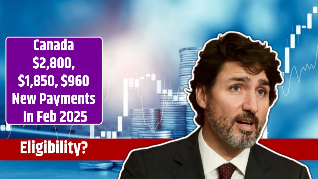 Canada $2,800, $1,850, $960 New Payments In Feb 2025